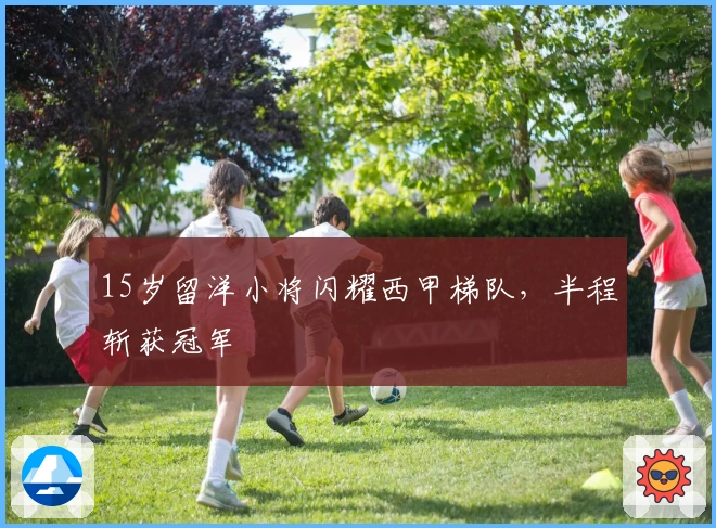 15岁留洋小将闪耀西甲梯队，半程斩获冠军