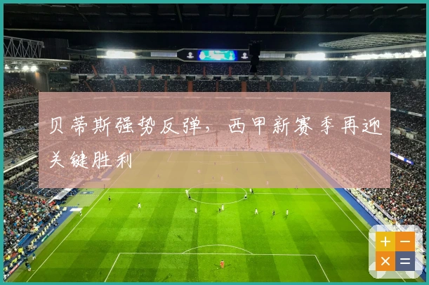 贝蒂斯强势反弹，西甲新赛季再迎关键胜利