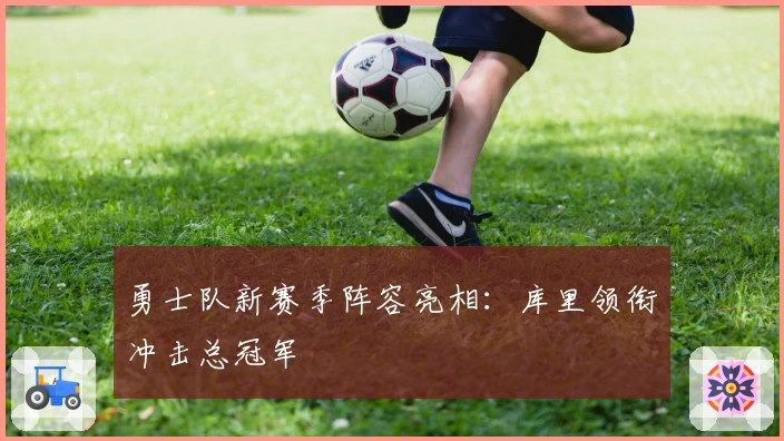 勇士队新赛季阵容亮相：库里领衔冲击总冠军