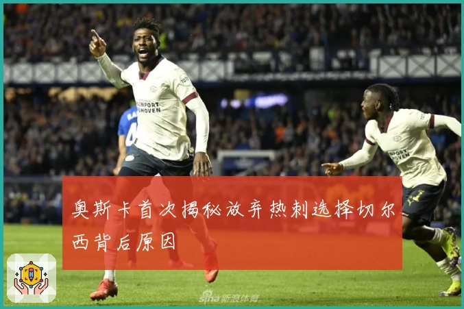 奥斯卡首次揭秘放弃热刺选择切尔西背后原因